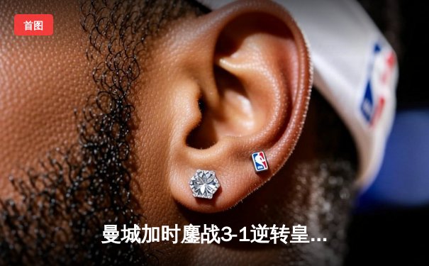 曼城加时鏖战3-1逆转皇马 总比分6-5晋级欧冠决赛 哈兰德失点后制胜