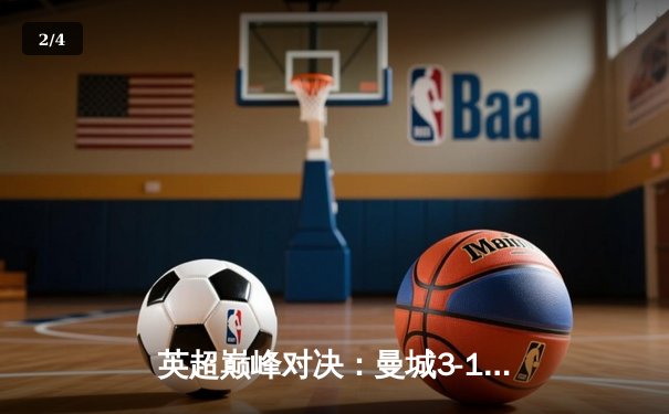英超巅峰对决：曼城3-1逆转曼联，哈兰德双响锁定胜局 - 2