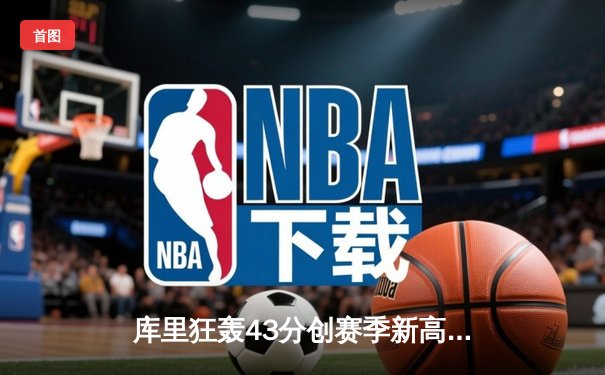 库里狂轰43分创赛季新高 勇士加时险胜绿军终结四连败