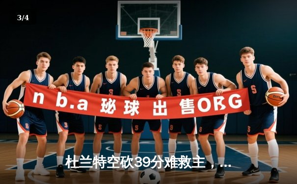 杜兰特空砍39分难救主，凯尔特人主场险胜太阳迎五连胜 - 3