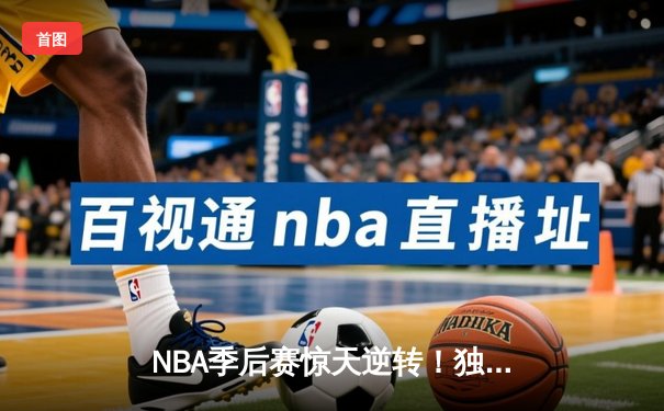 NBA季后赛惊天逆转！独行侠加时险胜雷霆，东契奇29+10+7主宰关键时刻