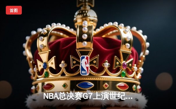 NBA总决赛G7上演世纪对决 丹佛掘金加时险胜迈阿密热火卫冕成功