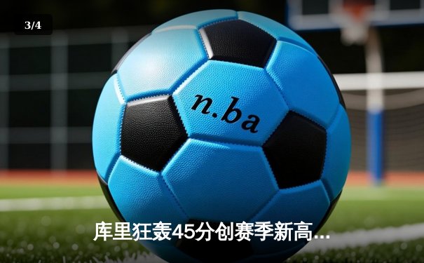 库里狂轰45分创赛季新高 勇士加时险胜凯尔特人终结对手五连胜 - 3