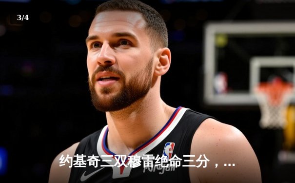 约基奇三双穆雷绝命三分，掘金加时鏖战再胜湖人总分3-0夺赛点 - 3