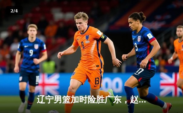 辽宁男篮加时险胜广东，赵继伟33分导演逆转，系列赛2-1夺赛点 - 2