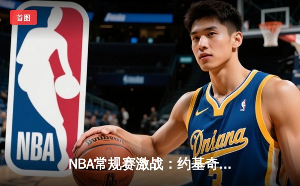 NBA常规赛激战：约基奇三双力压詹姆斯，掘金主场加时险胜湖人