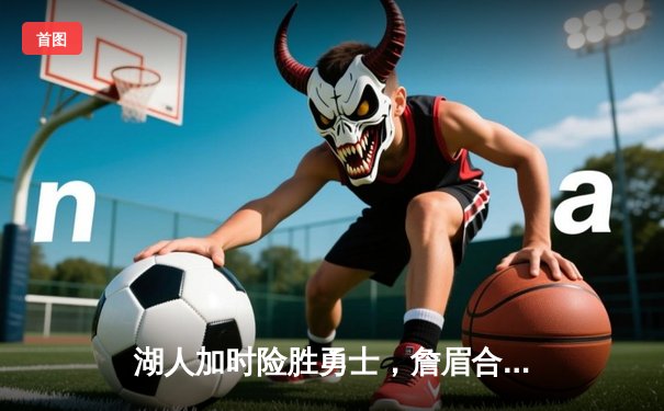 湖人加时险胜勇士，詹眉合砍70分库里空砍40+，系列赛悬念再起