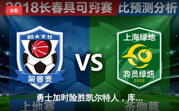 勇士加时险胜凯尔特人，库里狂砍43分率队完成20分惊天逆转