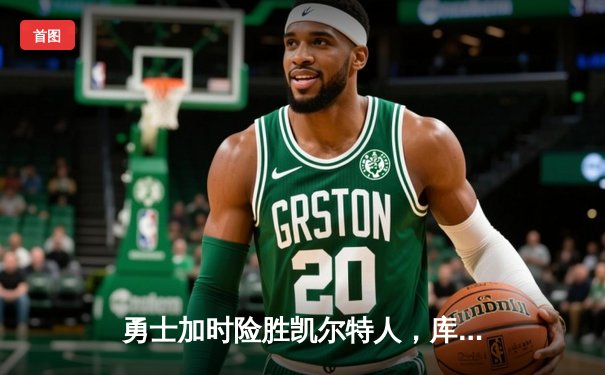 勇士加时险胜凯尔特人，库里狂砍43分率队捍卫主场