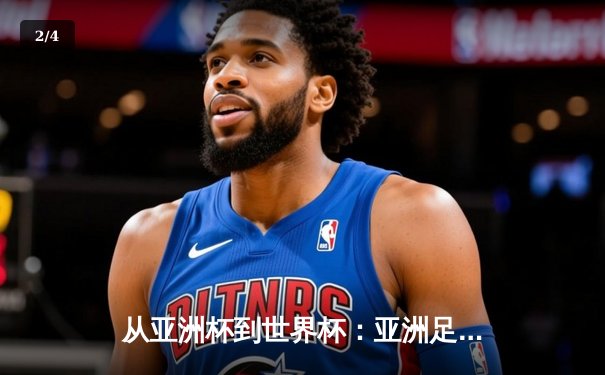 从亚洲杯到世界杯：亚洲足球崛起背后的战略转型与挑战 - 2