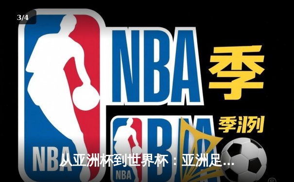 从亚洲杯到世界杯：亚洲足球崛起背后的战略转型与挑战 - 3